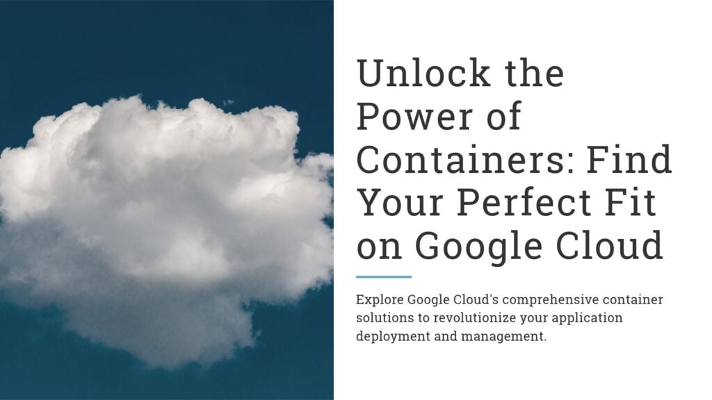 raphic featuring a cloudy sky with text overlay that reads 'Unlock the Power of Containers: Find Your Perfect Fit on Google Cloud.' Highlights Google Cloud's container solutions for application deployment and management